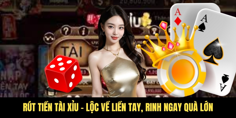 Rút tiền Tài Xỉu - Lộc lá về liền tay, rinh ngay quà lớn 1 rut tien tai