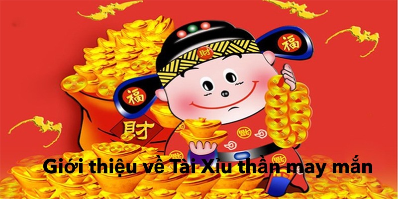 Tài Xỉu thần may mắn – Cơ hội lớn, trúng thưởng cực nhanh 2 Tìm hiểu về Tài Xỉu thần may mắn 2025